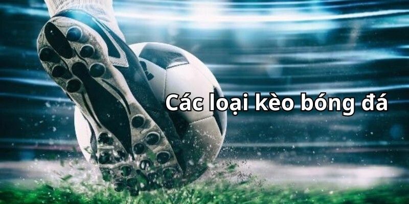 Các loại Kèo bàn thắng phổ biến nhất hiện nay là gì?