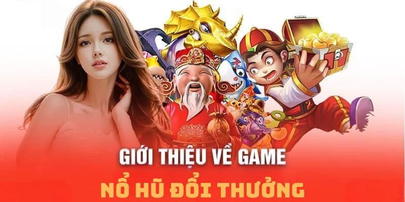 Giải thích thật để hiểu về loại hình game nổ hũ là gì